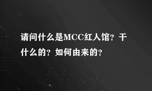 请问什么是MCC红人馆？干什么的？如何由来的？