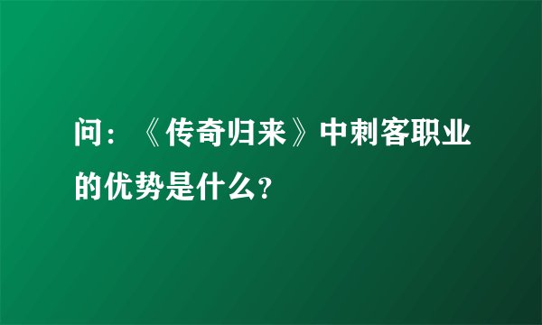 问：《传奇归来》中刺客职业的优势是什么？