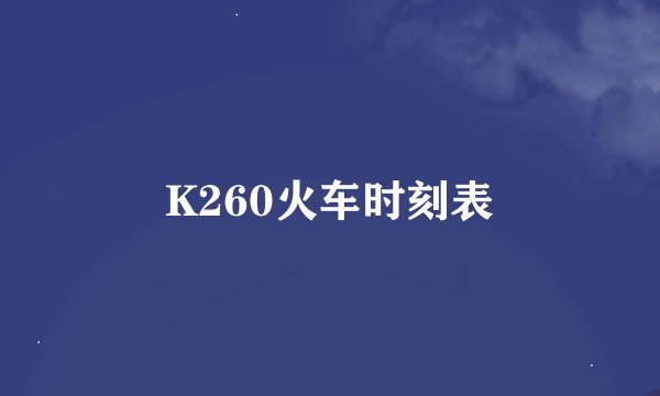K260火车时刻表