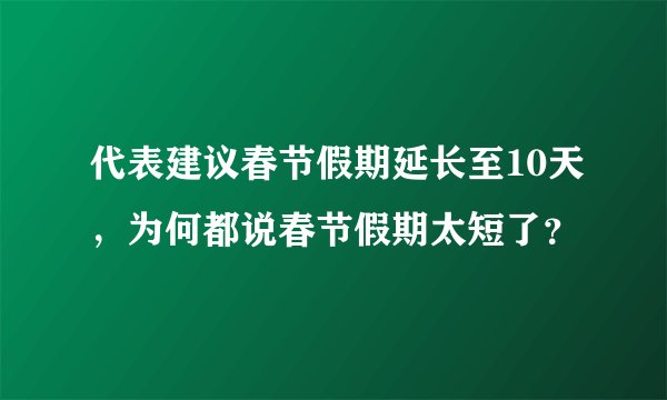 代表建议春节假期延长至10天，为何都说春节假期太短了？