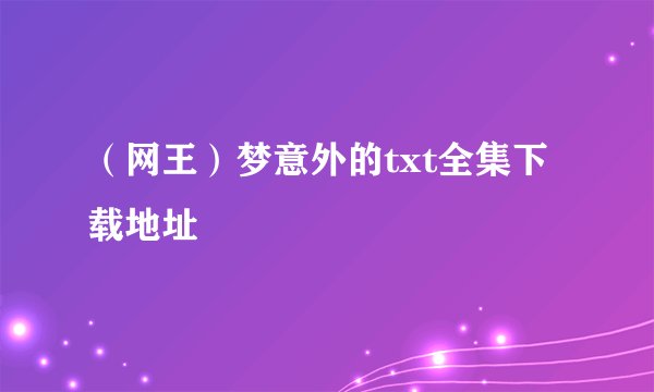 （网王）梦意外的txt全集下载地址