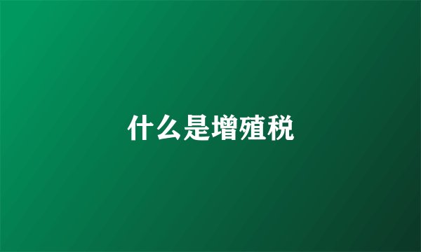 什么是增殖税