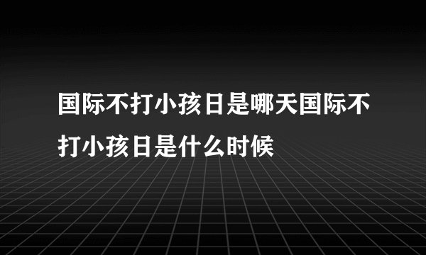 国际不打小孩日是哪天国际不打小孩日是什么时候
