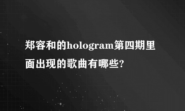郑容和的hologram第四期里面出现的歌曲有哪些?