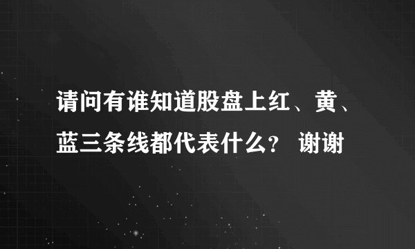 请问有谁知道股盘上红、黄、蓝三条线都代表什么？ 谢谢