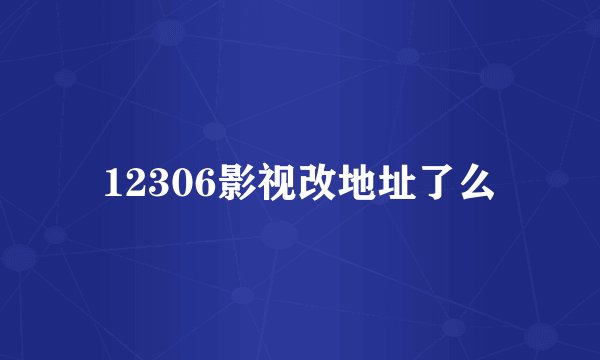 12306影视改地址了么