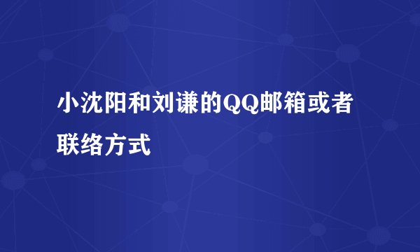 小沈阳和刘谦的QQ邮箱或者联络方式