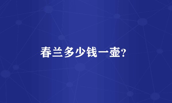 春兰多少钱一壶？