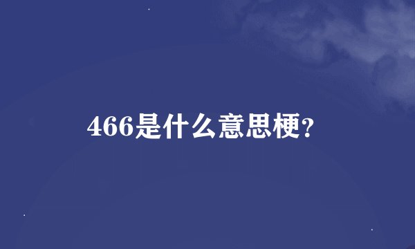 466是什么意思梗？