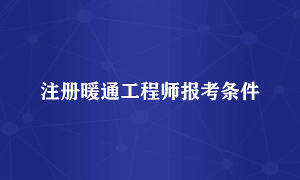 注册暖通工程师报考条件