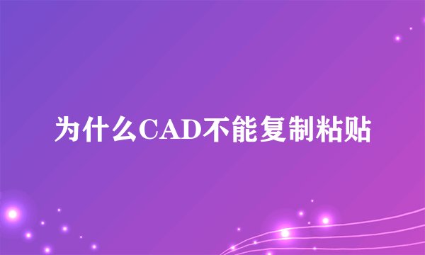 为什么CAD不能复制粘贴
