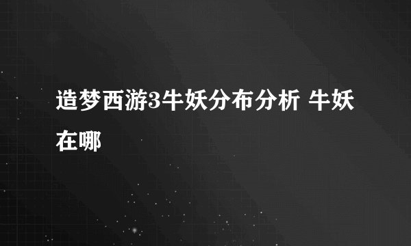 造梦西游3牛妖分布分析 牛妖在哪