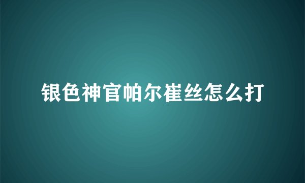 银色神官帕尔崔丝怎么打