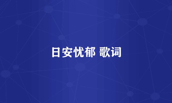 日安忧郁 歌词