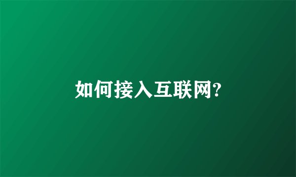 如何接入互联网?