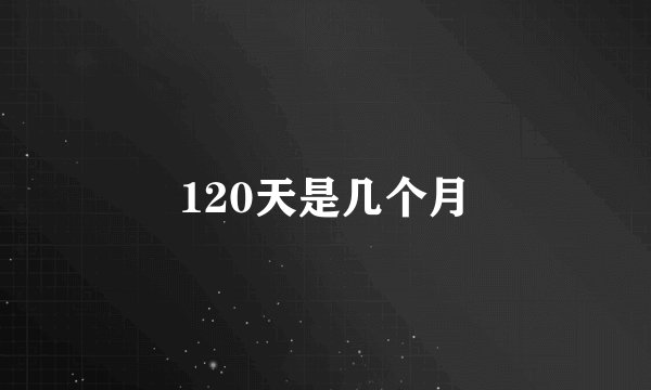 120天是几个月