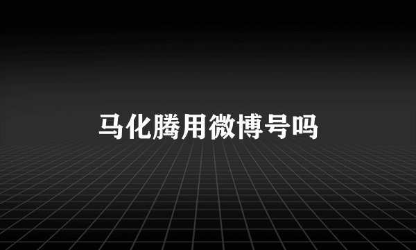 马化腾用微博号吗