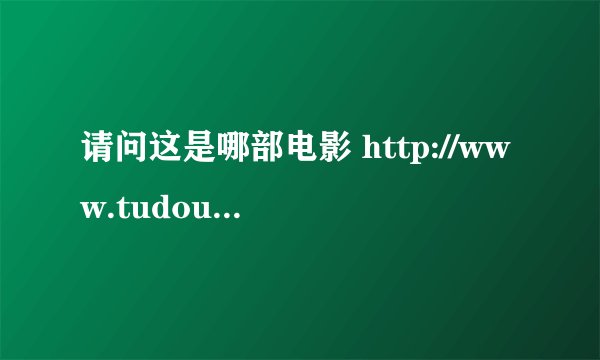 请问这是哪部电影 http://www.tudou.com/programs/view/Sv9vCMWhNKc/?fr=3