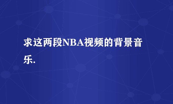 求这两段NBA视频的背景音乐.