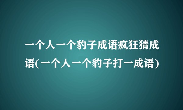 一个人一个豹子成语疯狂猜成语(一个人一个豹子打一成语)