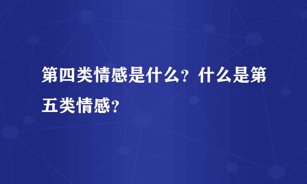 第四类情感是什么？什么是第五类情感？