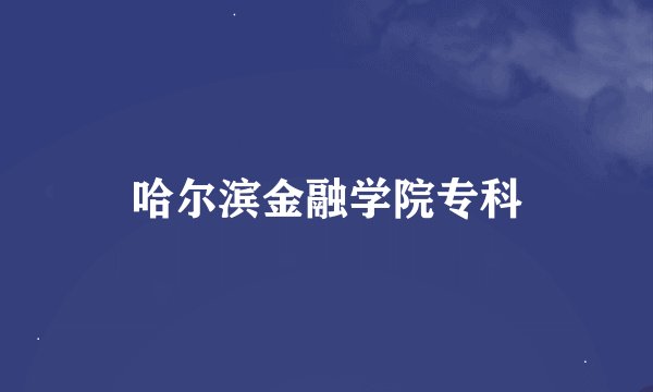 哈尔滨金融学院专科