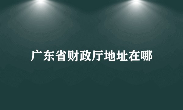 广东省财政厅地址在哪
