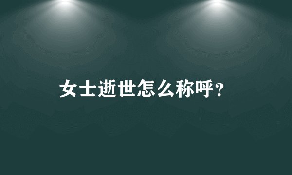 女士逝世怎么称呼？