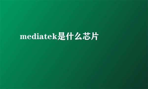 mediatek是什么芯片