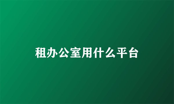 租办公室用什么平台