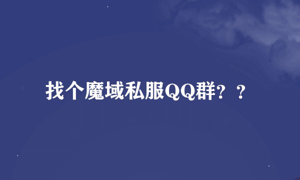 找个魔域私服QQ群？？