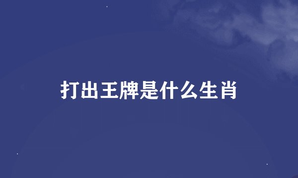 打出王牌是什么生肖