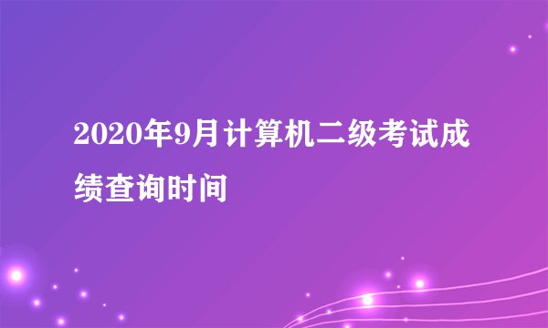 2020年9月计算机二级考试成绩查询时间