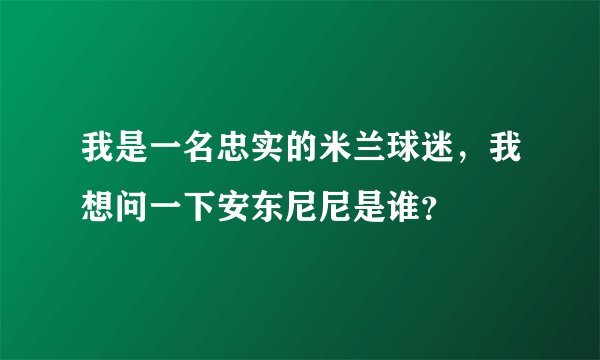我是一名忠实的米兰球迷，我想问一下安东尼尼是谁？