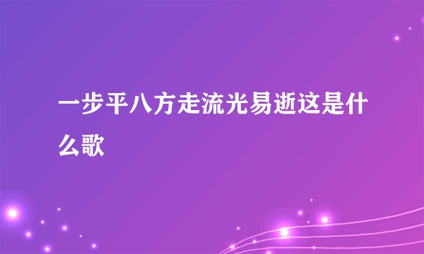 一步平八方走流光易逝这是什么歌