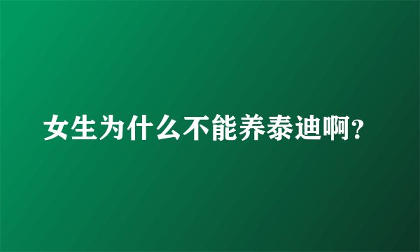 女生为什么不能养泰迪啊？