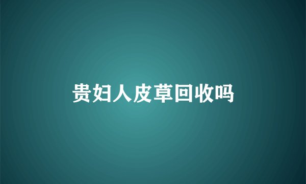 贵妇人皮草回收吗