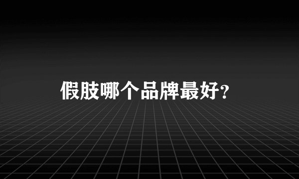 假肢哪个品牌最好？