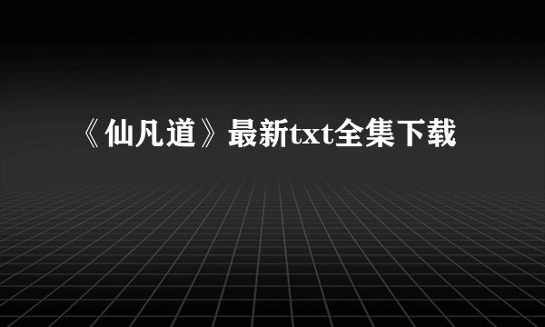 《仙凡道》最新txt全集下载