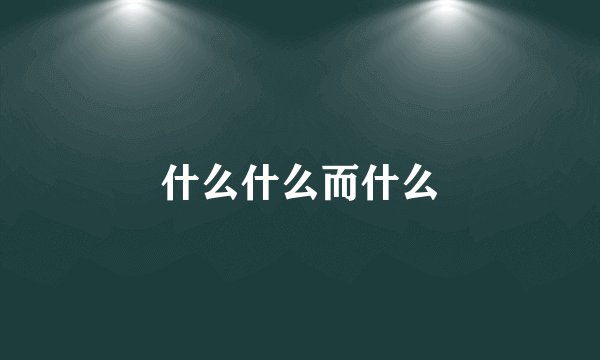 什么什么而什么