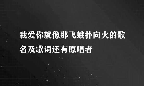 我爱你就像那飞蛾扑向火的歌名及歌词还有原唱者