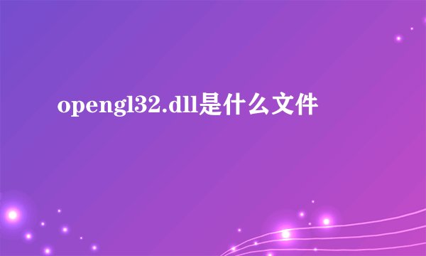 opengl32.dll是什么文件