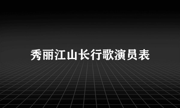 秀丽江山长行歌演员表