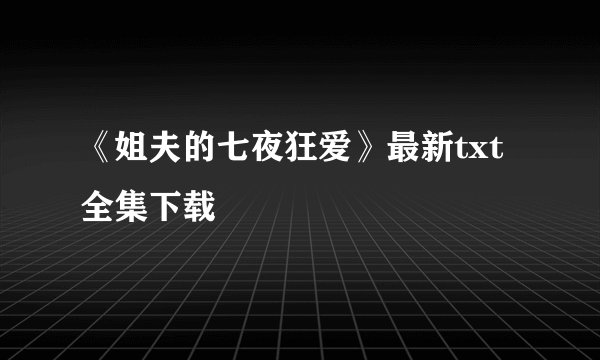 《姐夫的七夜狂爱》最新txt全集下载