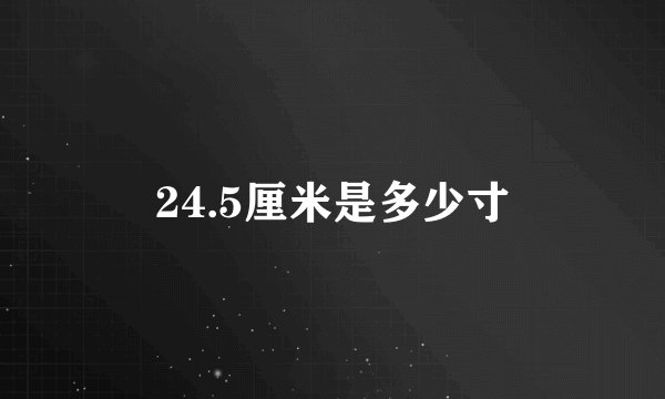 24.5厘米是多少寸