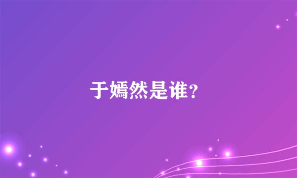 于嫣然是谁？