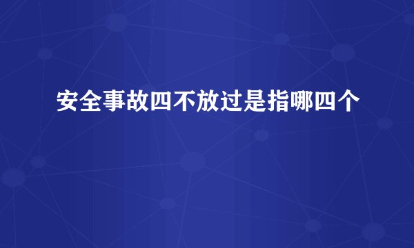 安全事故四不放过是指哪四个
