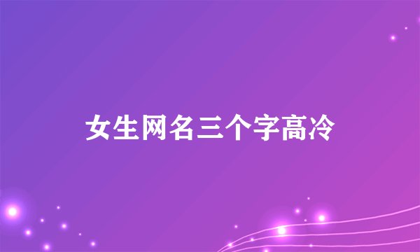 女生网名三个字高冷